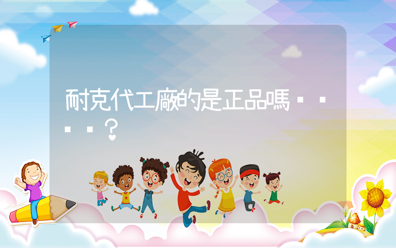 耐克代工廠的是正品嗎？插圖